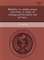 Mobility in mobile sensor networks A study of sensing performance and privacy.,1249043174,9781249043171