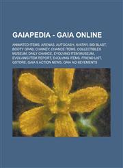 Gaiapedia - Gaia Online Animated Items, Arenas, AutoCash, Avatar, Bid Blast, Booty Grab, Chainey, Chance Items, Collectibles Museum, Daily Chance, Evolving Item Museum, Evolving Item Report, Evolving Items, Friend List, GStore, Gaia 9 Action News,1234727153,9781234727154
