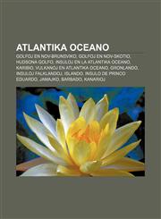 Atlantika Oceano Golfoj en Nov-Brunsviko, Golfoj en Nov-Skotio, Hudsona Golfo, Insuloj en la Atlantika Oceano, Karibio, Vulkanoj en Atlantika Oceano, Gronlando, Insuloj Falklandoj, Islando, Insulo de Princo Eduardo, Jamajko, Barbado, Kanarioj,1232957216,9781232957218