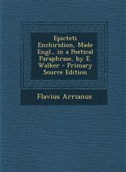 Epicteti Enchiridion, Made Engl., in a Poetical Paraphrase, by E. Walker - Primary Source Edition,1294001809,9781294001805