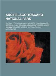 Arcipelago Toscano National Park Capraia, Costa Concordia Disaster, Elba, Giannutri, Gorgona, Italy, Isola del Giglio, Montecristo, Mount Capanne, Pi,1230665315,9781230665313