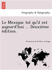 Le Mexique tel qu'il est aujourd'hui ... Deuxième édition.,1241762546,9781241762544