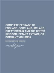 Complete peerage of England, Scotland, Ireland, Great Britain and the United Kingdom, extant, extinct, or dormant Volume 8,1231179074,9781231179079