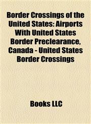 Border Crossings of the United States Airports With United States Border Preclearance, Canada - United States Border Crossings,1158087187,9781158087181
