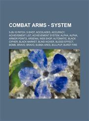 Combat Arms - System 5-26-10 Patch, 5-Shot, Accolades, Accuracy, Achievement List, Achievement System, Alpha, Alpha, Armor Points, Arsenal Web Shop, Automatic, Black Cipher, Black Market, Blind Kicker, Blood Effect, Bomb, Bravo, Bravo, Bubba Ares, Bullpu,1234767023,9781234767020