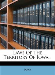 Laws Of The Territory Of Iowa...,1279141298,9781279141298