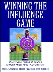 Winning the Influence Game What Every Business Leader Should Know About Government 1st Edition,0471383619,9780471383611