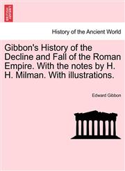 Gibbon's History of the Decline and Fall of the Roman Empire. With the notes by H. H. Milman. With illustrations.,1241425868,9781241425869