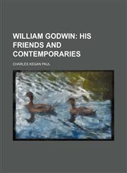 William Godwin (Volume 1); His Friends and Contemporaries,1151290696,9781151290694