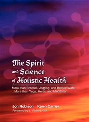 The Spirit and Science of Holistic Health More Than Broccoli, Jogging, and Bottled Water More Than Yoga, Herbs, and Meditation,1418413518,9781418413514