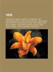 1858 1858 births, 1858 by country, 1858 deaths, 1858 disestablishments, 1858 establishments, 1858 in music, 1858 in sports, 1858 introductions,1157649971,9781157649977
