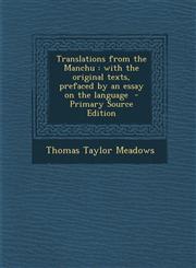Translations from the Manchu With the Original Texts, Prefaced by an Essay on the Language - Primary Source Edition,1294814516,9781294814511