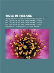 1970s in Ireland 1970 in Ireland, 1970s in Northern Ireland, 1971 in Ireland, 1972 in Ireland, 1973 in Ireland, 1974 in Ireland,1157493181,9781157493181