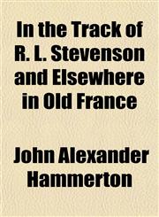 In the Track of R. L. Stevenson and Elsewhere in Old France,1154748022,9781154748024