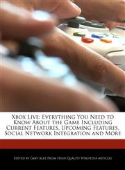 Xbox Live Everything You Need to Know About the Game Including Current Features, Upcoming Features, Social Network Integration and More,1276183208,9781276183208