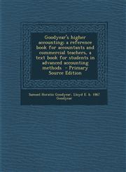 Goodyear's higher accounting; a reference book for accountants and commercial teachers, a text book for students in advanced accounting methods  - Primary Source Edition,1295235439,9781295235438