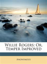 Willie Rogers; Or, Temper Improved,1149178779,9781149178775
