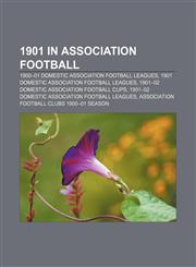 1901 in association football 1900-01 domestic association football leagues, 1901 domestic association football leagues,115675349X,9781156753491