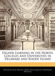 Higher Learning in the North Colleges and Universities in Delaware and Rhode Island,1241711984,9781241711986