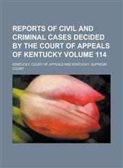 Reports of Civil and Criminal Cases Decided by the Court of Appeals of Kentucky Volume 114,1230034579,9781230034577