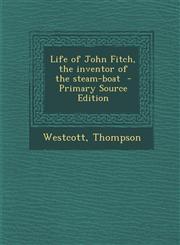 Life of John Fitch, the Inventor of the Steam-Boat - Primary Source Edition,1293672769,9781293672761