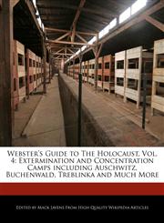 Webster's Guide to The Holocaust, Vol. 4 Extermination and Concentration Camps including Auschwitz, Buchenwald, Treblinka and Much More,1270817531,9781270817536