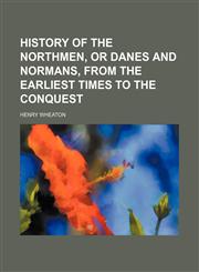 History of the Northmen, or Danes and Normans, From the Earliest Times to the Conquest,115082820X,9781150828201