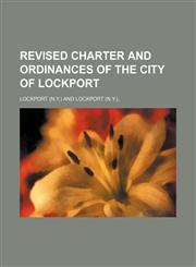 Revised charter and ordinances of the city of Lockport,1150835060,9781150835063