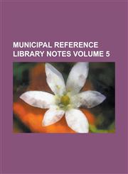 Municipal Reference Library Notes Volume 5,1234261693,9781234261696