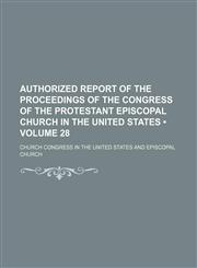 Authorized Report of the Proceedings of the Congress of the Protestant Episcopal Church in the United States (Volume 28),115394071X,9781153940719