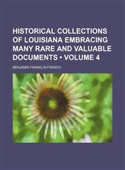 Historical Collections of Louisiana Embracing Many Rare and Valuable Documents (Volume 4),1150066970,9781150066979
