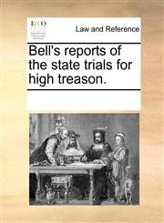 Bell's reports of the state trials for high treason.,1170200060,9781170200063