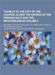 Travels to the City of the Caliphs, Along the Shores of the Persian Gulf and the Mediterranean; Including a Voyage to the Coast of Arabia, and a Tour,1230304169,9781230304168