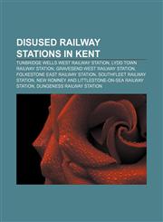 Disused railway stations in Kent Tunbridge Wells West railway station, Lydd Town railway station, Gravesend West railway station,1155885988,9781155885988