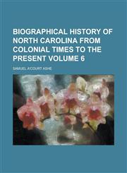 Biographical history of North Carolina from colonial times to the present Volume 6,1236572777,9781236572776