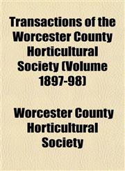 Transactions of the Worcester County Horticultural Society (Volume 1897-98),1153188937,9781153188937