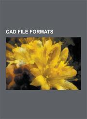 CAD File Formats .3ds, .Dwg, .MDX, 3ct, Acis, Archicad Library Part, AutoCAD Dxf, Be-Bridge, CAD Data Exchange, CAD Standards, Collada,,1230501002,9781230501000