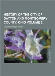 History of the City of Dayton and Montgomery County, Ohio Volume 2,1230345299,9781230345291