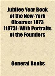 Jubilee Year Book of the New-York Observer 1873 (1873); With Portraits of the Founders,1152987267,9781152987265