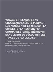 Voyage en Islande et au Groënland exécuté pendant les années 1835 et 1836, sur la corvette "La Recherche" commandée par M. Tréhouart dans le but de découvrir les traces de "La Lilloise"; journal de voyage,1230193774,9781230193779