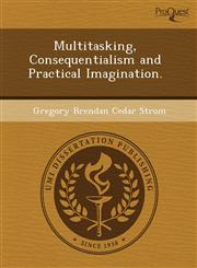 Multitasking, Consequentialism and Practical Imagination.,1243606576,9781243606570