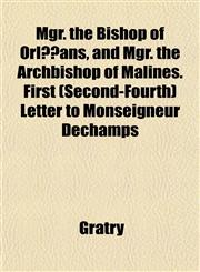 Mgr. the Bishop of Orlã©ans, and Mgr. the Archbishop of Malines. First (Second-Fourth) Letter to Monseigneur Dechamps,1152417959,9781152417953