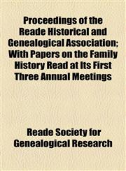 Proceedings of the Reade Historical and Genealogical Association; With Papers on the Family History Read at Its First Three Annual Meetings,1458801020,9781458801029