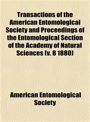 Transactions of the American Entomological Society and Proceedings of the Entomological Section of the Academy of Natural Sciences (v. 8 1880),1153185768,9781153185769