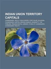 Indian Union Territory capitals Chandigarh, Delhi, Puducherry, Port Blair, Silvassa, Chandigarh Capital Region, Banur, Kavaratti, The Tribune,1157536824,9781157536826