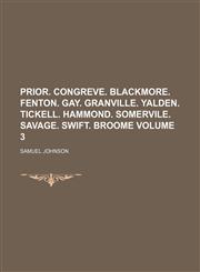 Prior. Congreve. Blackmore. Fenton. Gay. Granville. Yalden. Tickell. Hammond. Somervile. Savage. Swift. Broome Volume 3,1236434161,9781236434166