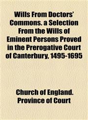 Wills From Doctors' Commons. a Selection From the Wills of Eminent Persons Proved in the Prerogative Court of Canterbury, 1495-1695,1154889416,9781154889413
