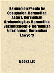 Bermudian People by Occupation Bermudian Actors, Bermudian Archaeologists, Bermudian Businesspeople, Bermudian Entertainers, Bermudian Lawyers,1158230753,9781158230754