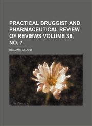 Practical druggist and pharmaceutical review of reviews Volume 38, no. 7,1130331423,9781130331424