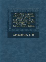Protection. A speech delivered at the annual dinner of "The Lockwood press" at the Union League Club, New York, May, 1887 - Primary Source Edition,1294057758,9781294057758